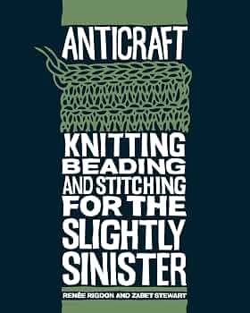 Anticraft: Knitting Beading and Stitching for the Slightly Sinister