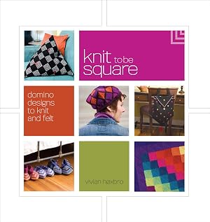Knit To Be Square: Domino designs to knit and felt